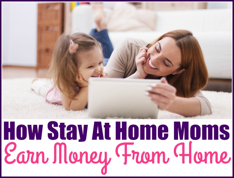 How Stay At Home Moms Earn Money From Home