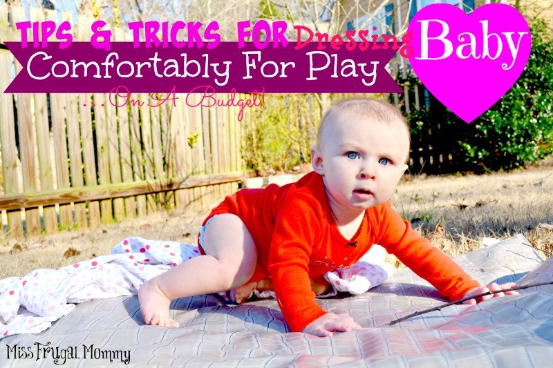 Tips & Tricks For Dressing Baby Comfortably For Play…On A Budget!