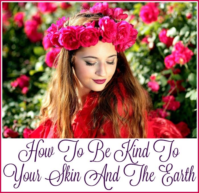 How To Be Kind To Your Skin And The Earth